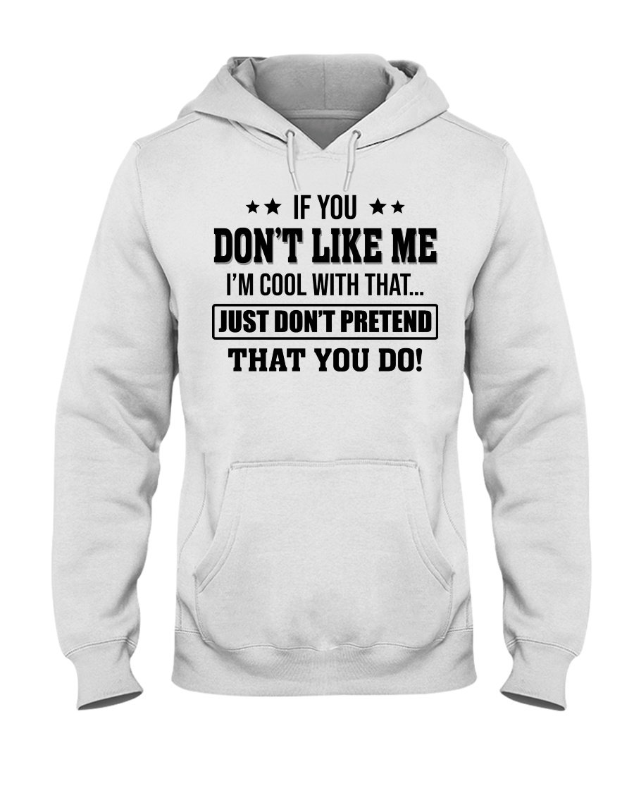 If You Don’t Like Me I’m Cool With That Just Don’t Pretend That You Do Standard Hoodie