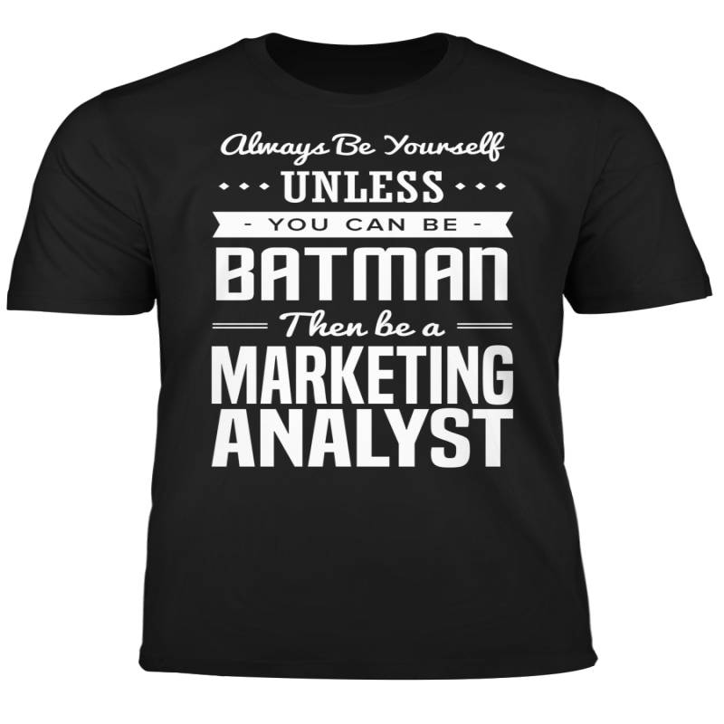 You Can Be A Batman Then Be A Marketing Analyst Tshirt