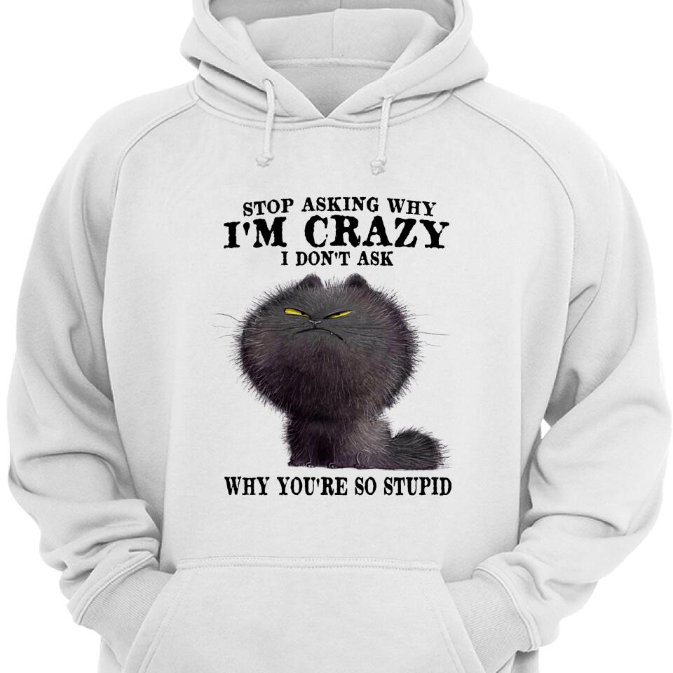 Stop Asking Why I’M Crazy, Funny Gift For Cat Lover Hoodie – Trending Personalized