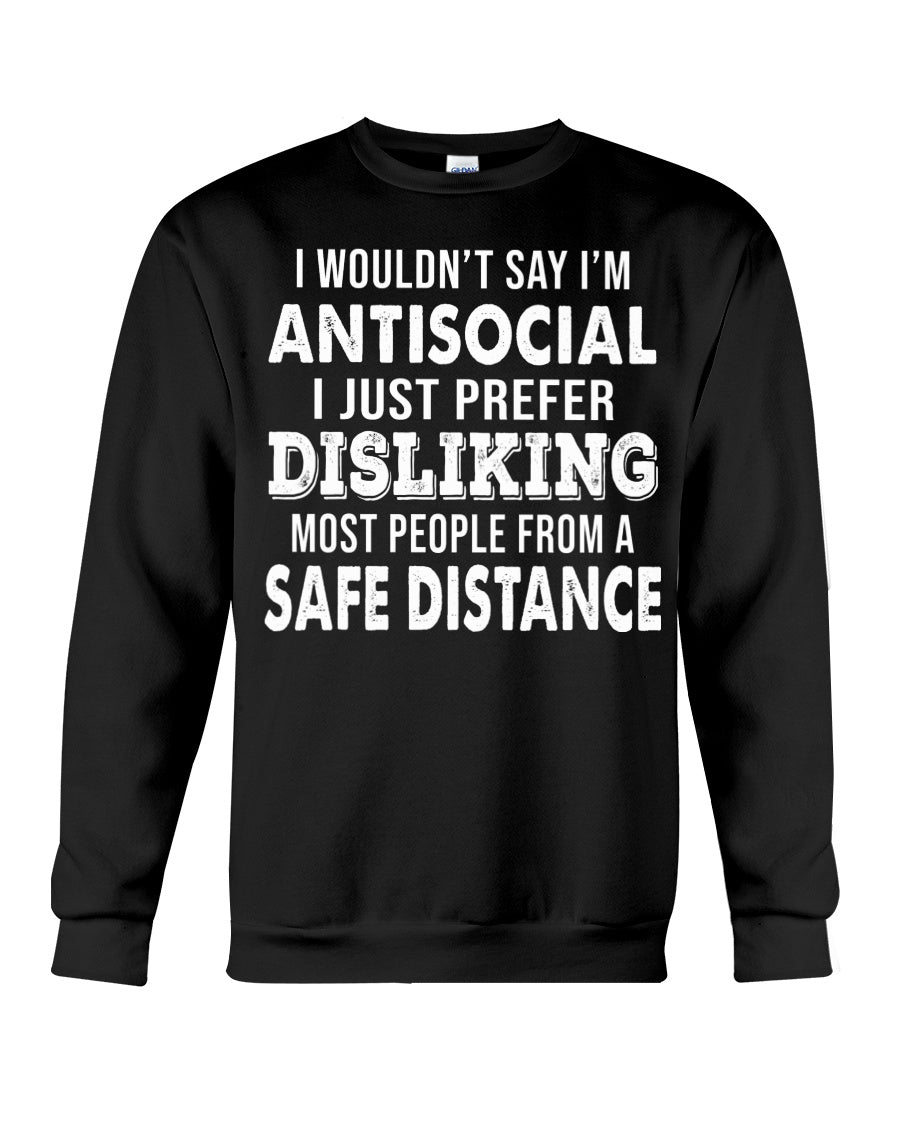 I Wouldn’t Say I’m Antisocial I Just Prefer Disliking Most People From A Safe Distance Standard Crew Neck Sweatshirt