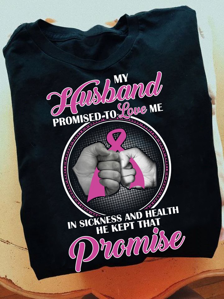 My Husband Promised To Love Me In Sickness And Health He Kept That Promise Gift Standard/Premium T-Shirt