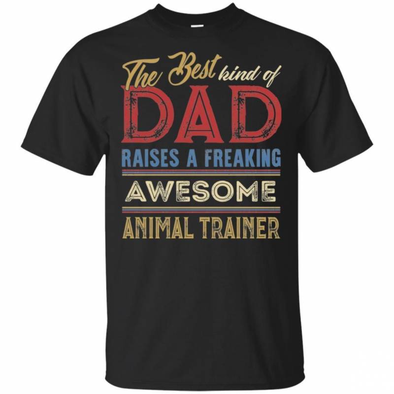 The Best Kind Of Dad Raises Awesome Animal Trainer T-shirt Father Day Gift VA05