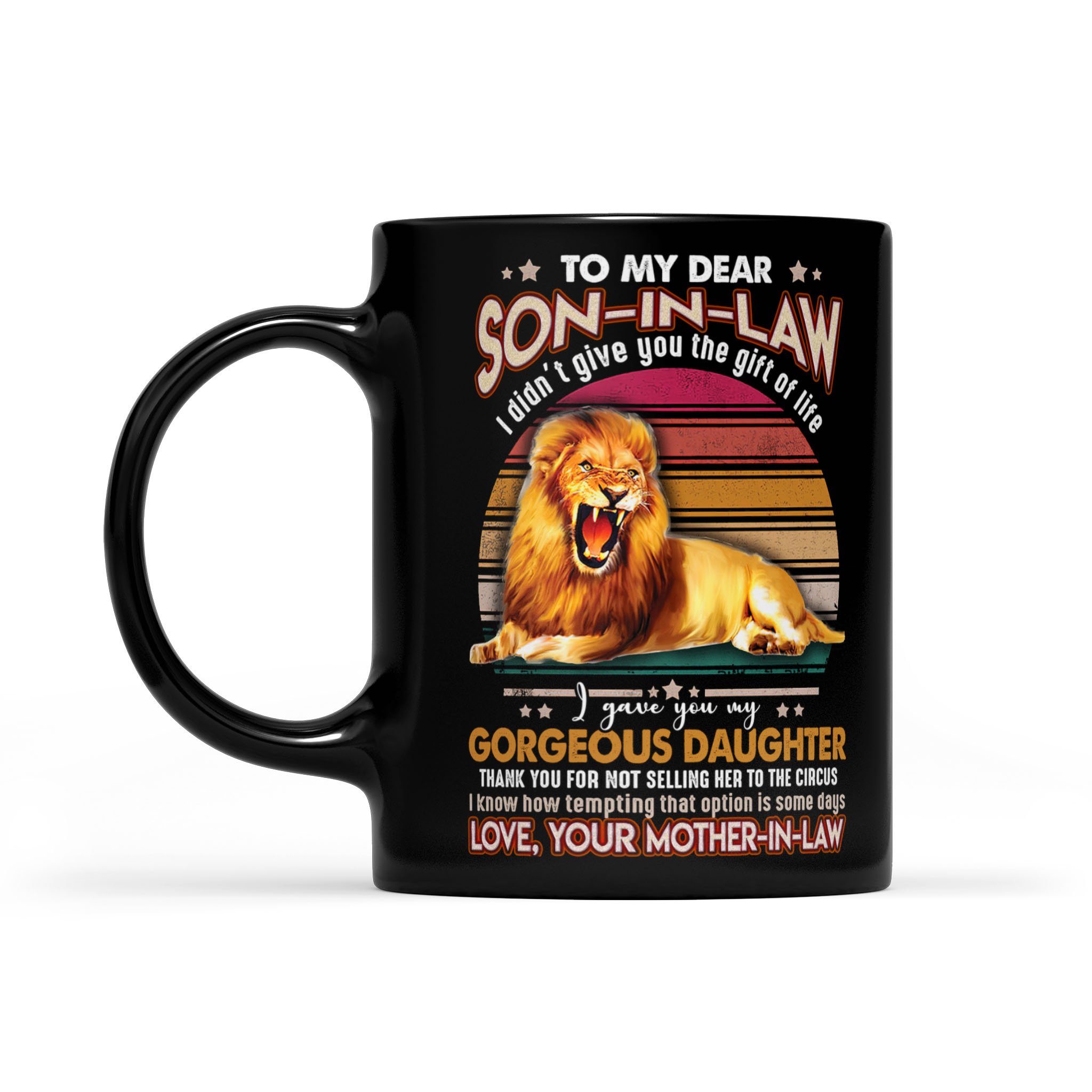 Awesome Family Gift For Son-in-law – Lion – I Didn’t Give You The Gift Of Life, I Gave You My Gorgeous Daughter Mug