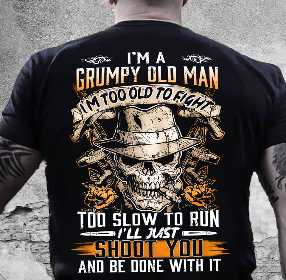 I’m A Grumpy Old Man I’m Too Old To Fight Too Slow To Run I’ll Just Shoot You Standard Men T-shirt