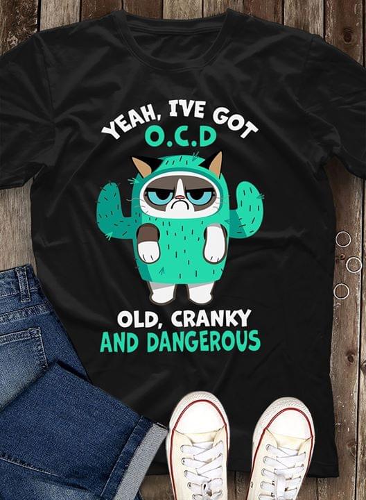 Yeah Ive Got Ocd Old Cranky And Dangerous Cat Cactus Cotton T Shirt