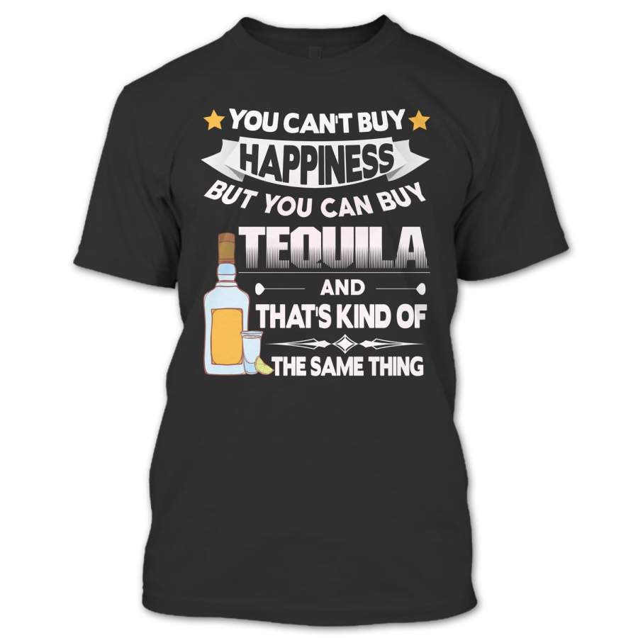 You Can’t Buy Happiness T Shirt, But You Can Buy Tequila T Shirt