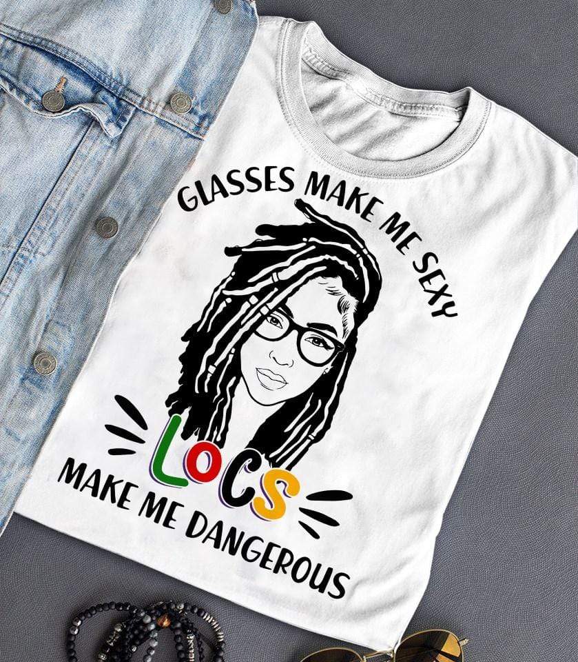 Afro Girl Glasses Make Me Sexy Locs Make Me Dangerous Unisex T-Shirt #Kv