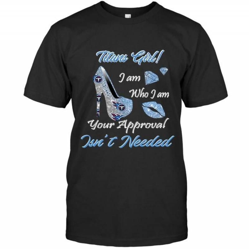 Tennessee Titans Girl I Am Who I Am Your Approval Isn’T Needed High Heel Lips Diamond Glitter Pattern T Shirt – Gearpenguin.com