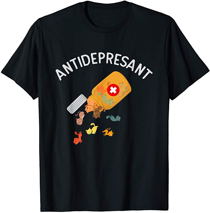 Antidepressant cat T-shirt Funny Cat Kitten Lovers Gift T-Shirt