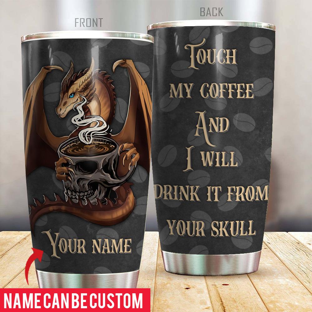 Coffee Custom Tumbler Touch My Coffee And I Will Drink It From Your Skull Personalized Gift