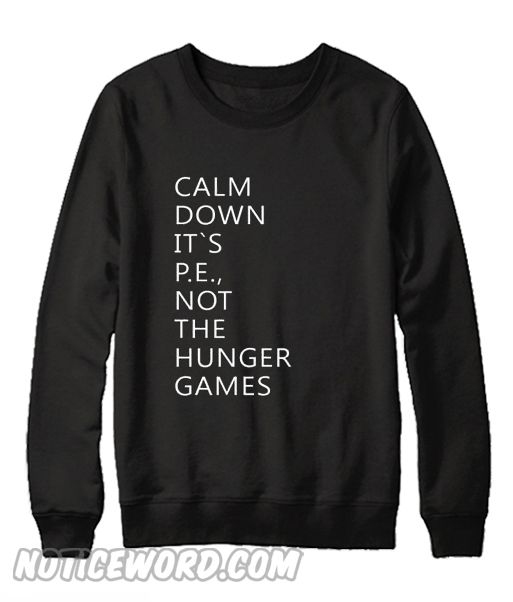 Calm down its pe not the hunger games Sweatshirt