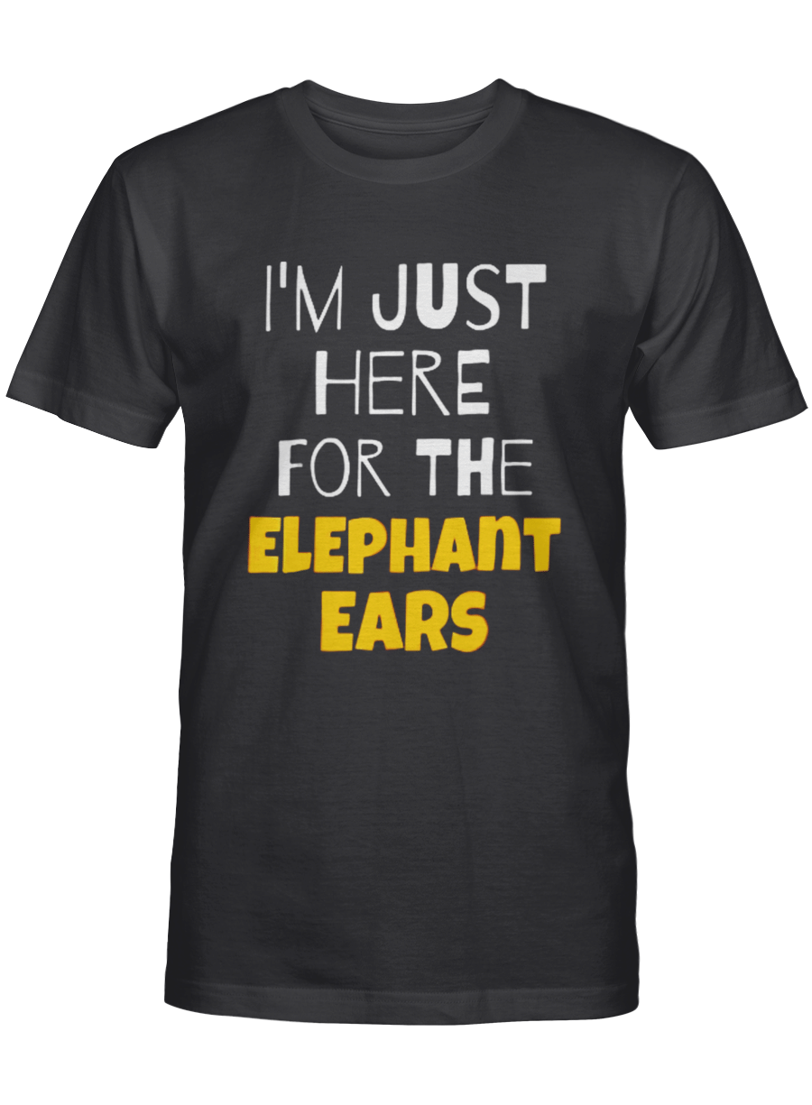 I’m Just Here For The Elephant Ears – Elephant T shirt