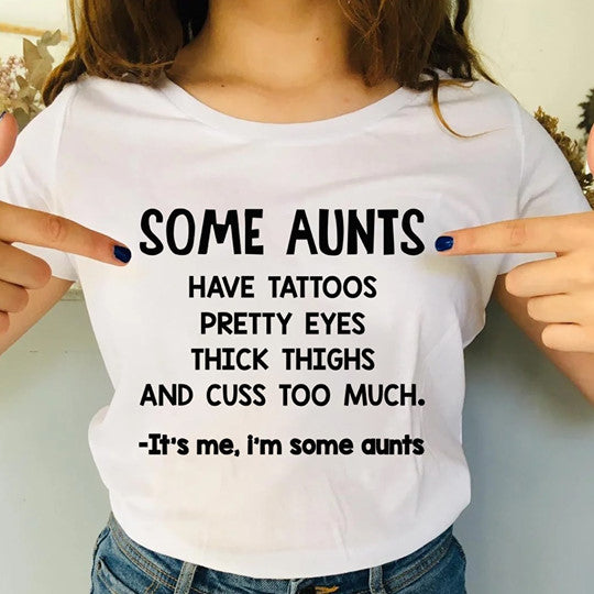 Some Aunts Have Tattoos Pretty Eyes Thick Thighs And Cuss Too Much It’s Me I’m Some Aunts Standard Women’s T-shirt