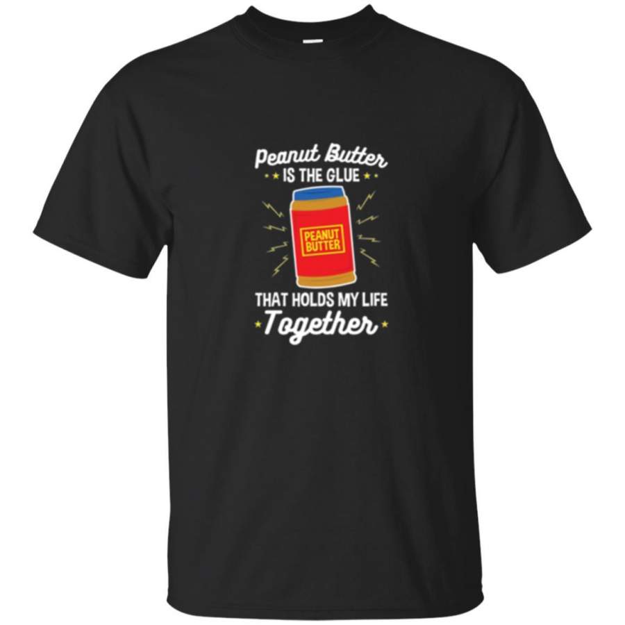 Peanut Butter Is The Glue That Holds My Life Together T-Shirt