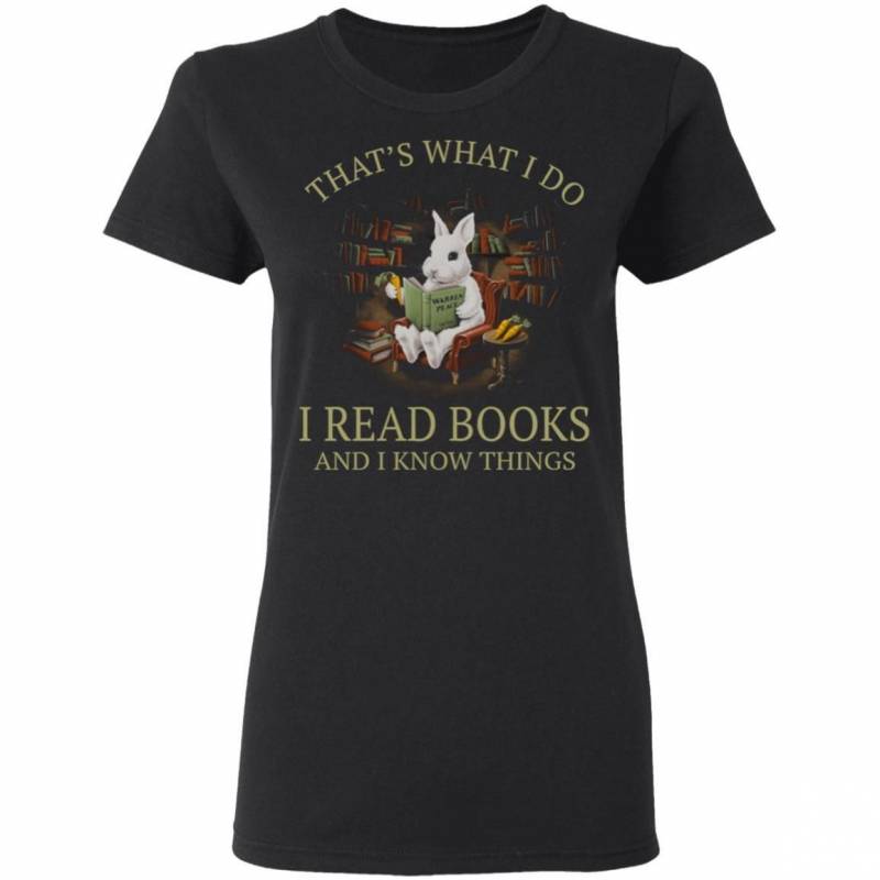 Rabbit- That’s What I Do I Read Books And I Know Things Shirt