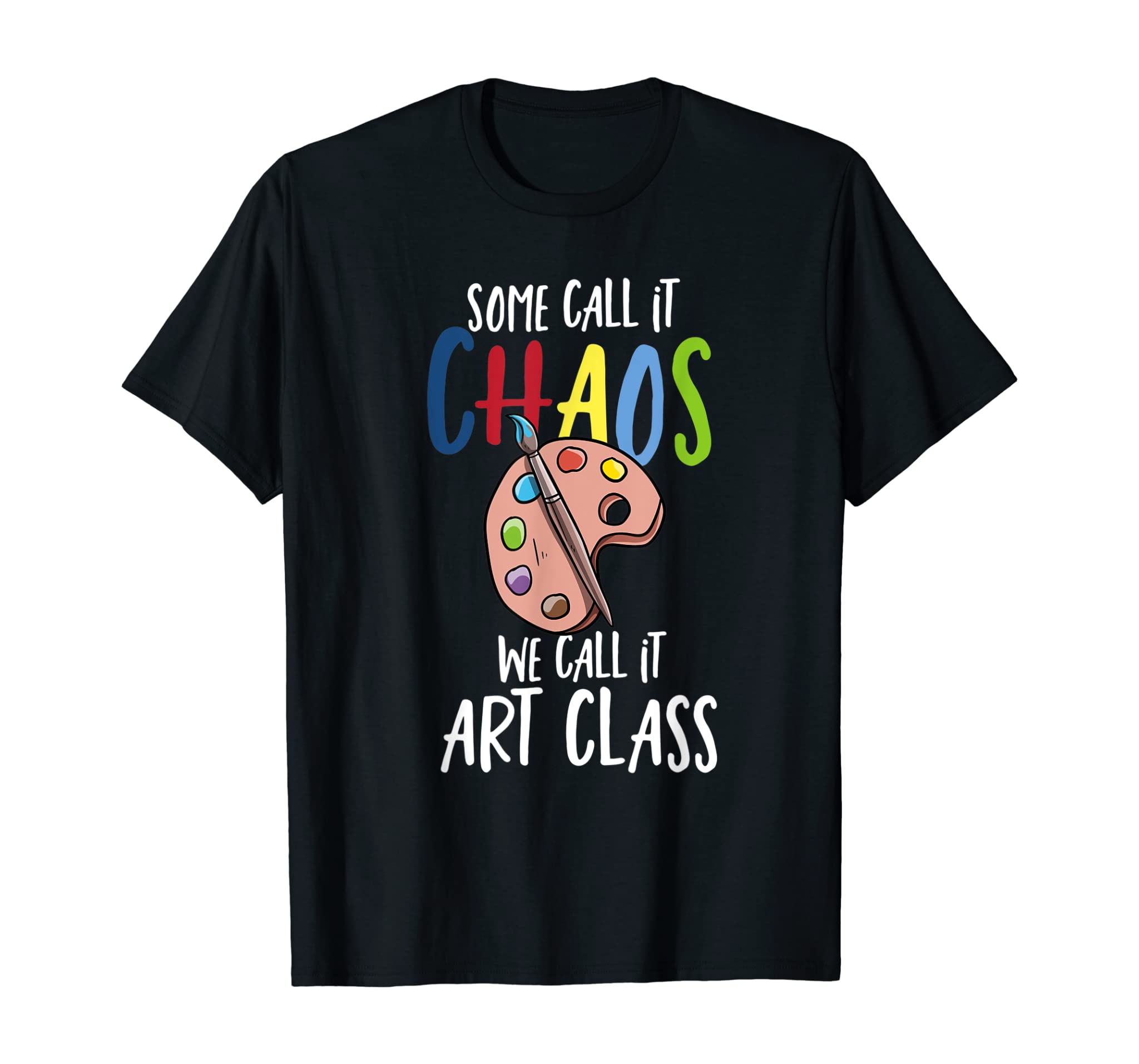 Some Call It Chaos We Call It Art Class School Teacher Gift T-Shirt