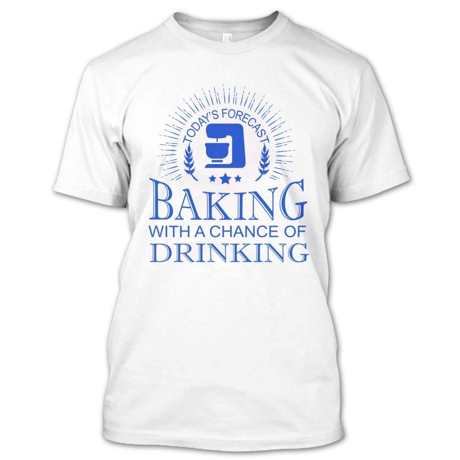 Today’s Forecast Baking With A Chance Of Drinking T Shirt, Cool Cake Decorator T Shirt