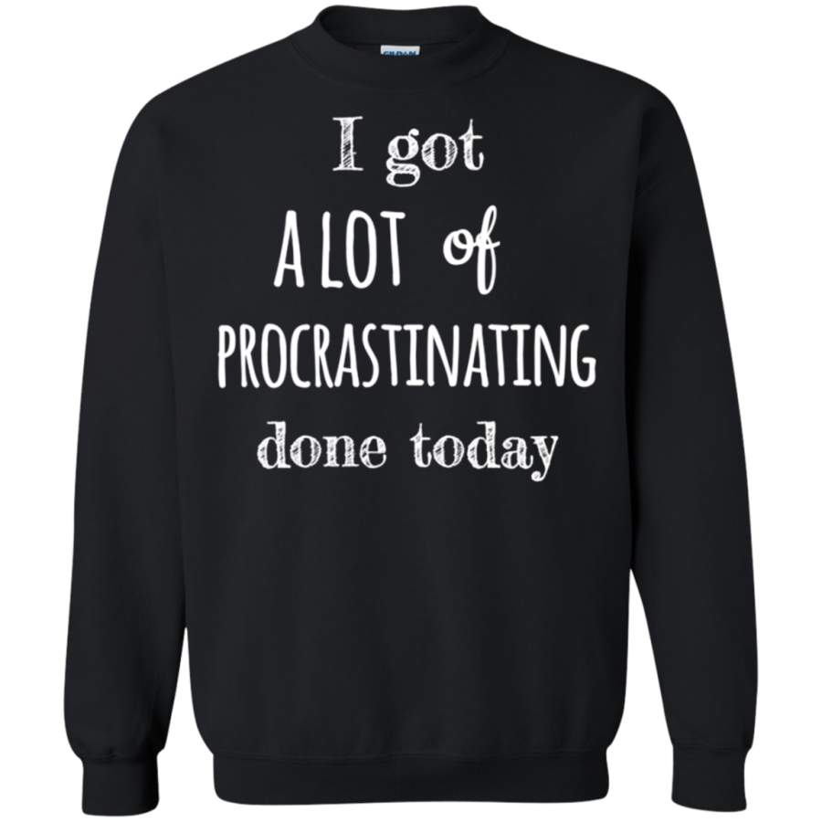 AGR I got a lot of procrastinating done today Sweatshirt