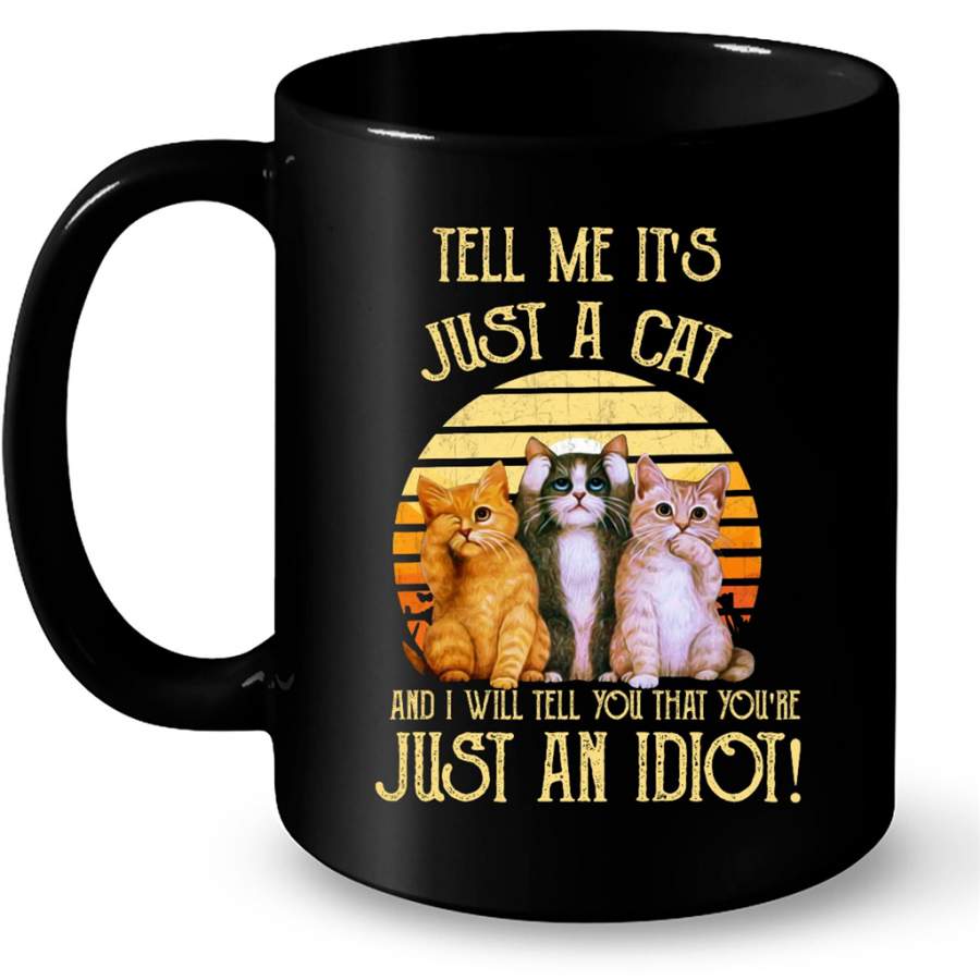 Tell Me It’s Just A Cat And I Will Tell You That You’re Just An Idiot, Classic Vintage Cat Lover – Full-Wrap Coffee Black Mug