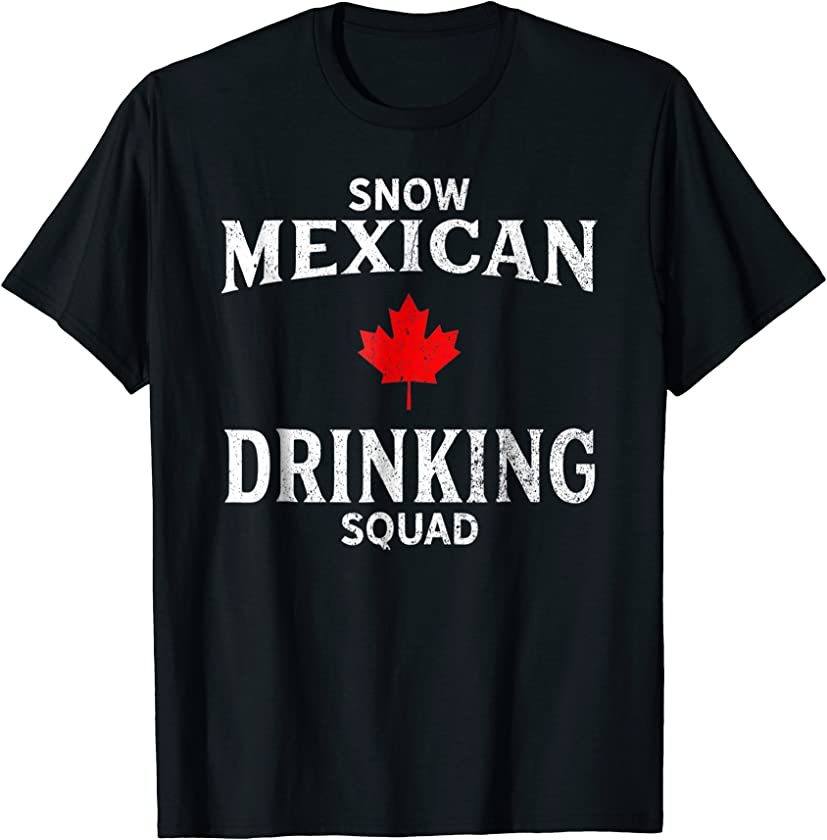 Canada Day Party Shirt Snow Mexican Drinking Squad Tshirt