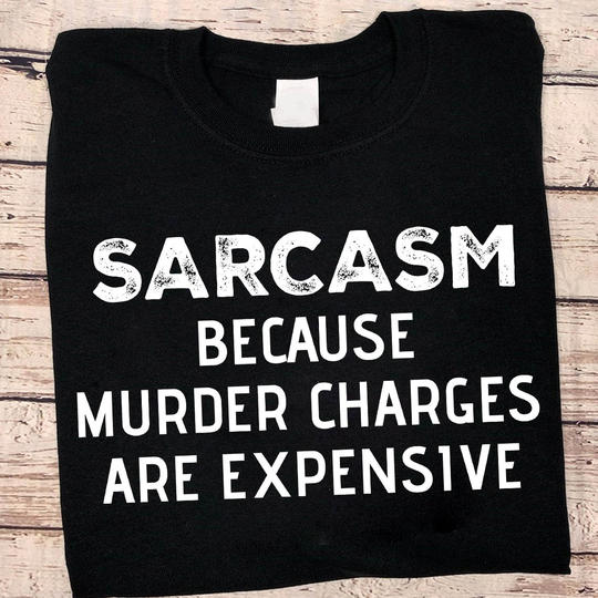 Sarcasm Because Murder Charges Are Expensive Gift Standard/Premium T-Shirt