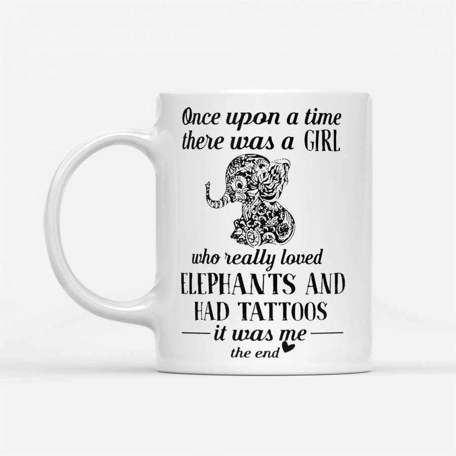 Once Upon A Time There Was A Girl Who Really Loves Elephants And Has Tattoos – White Mug