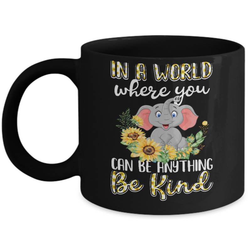 In World Where You Can Be Anything Be Kind Elephant Mug