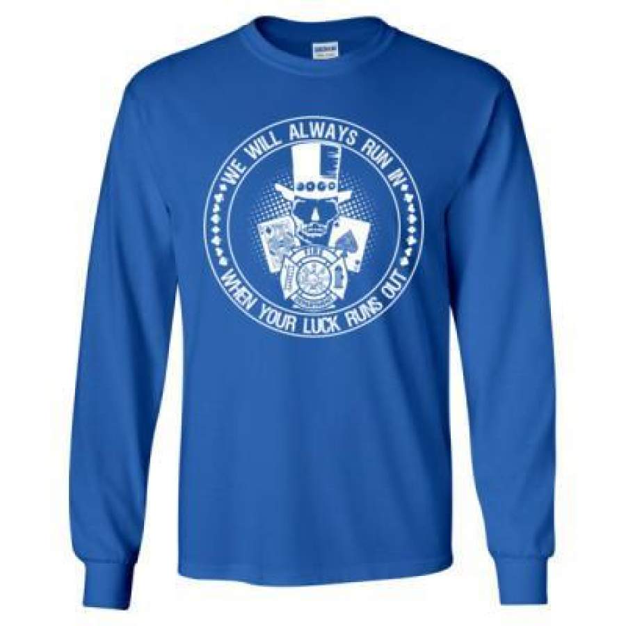 AGR Fireman Firefighter We Will Always Run In When Luck Runs Out – Long Sleeve T-Shirt