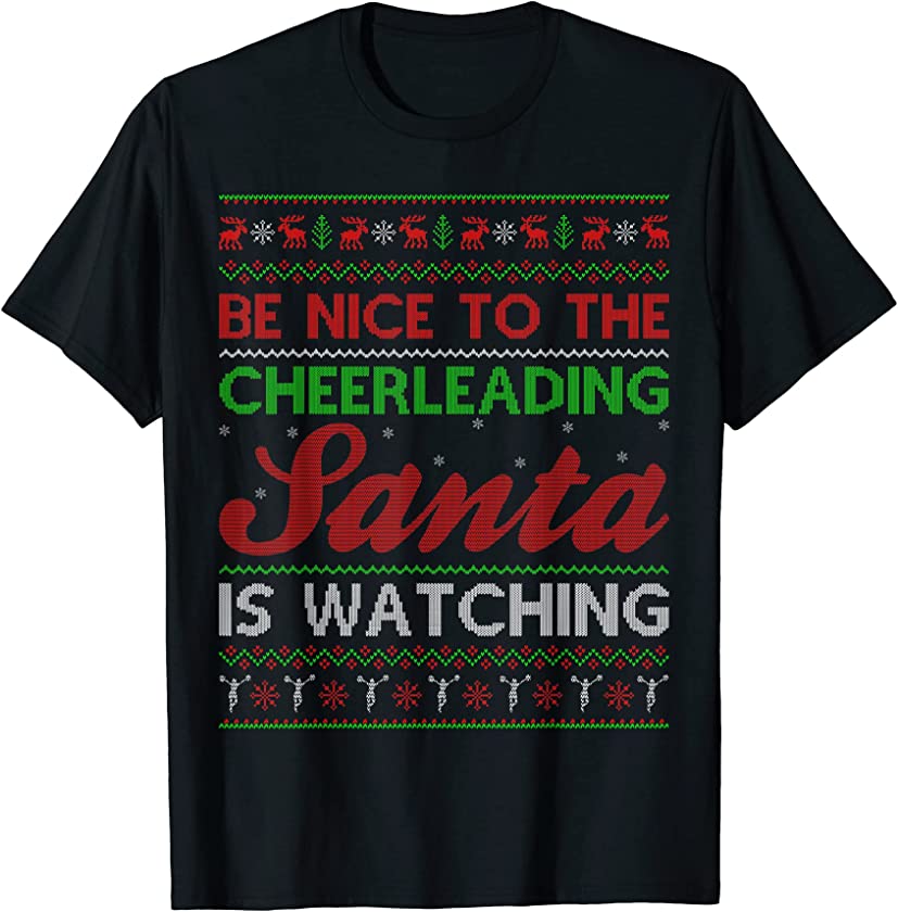 Be Nice To The Cheerleading Santa Is Watching Ugly Christmas T-Shirt