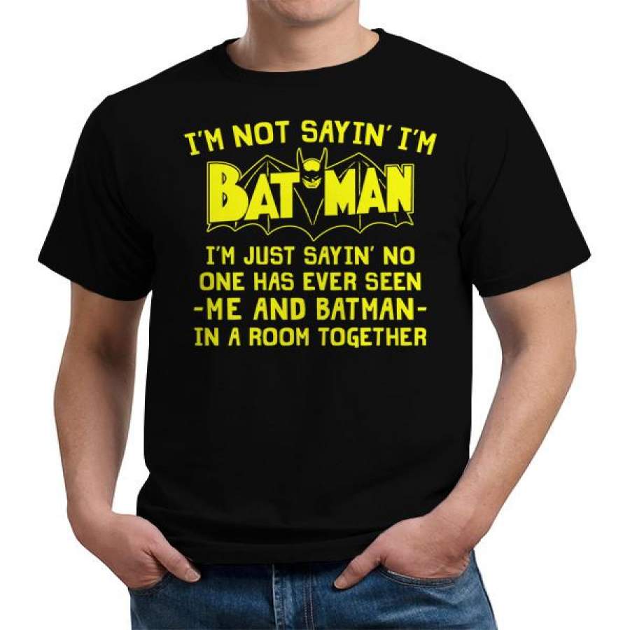 I’m Not Sayin’ I’m Batman T-Shirt