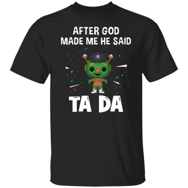 Houston Astros After God Made Me He Said Tada Shirt