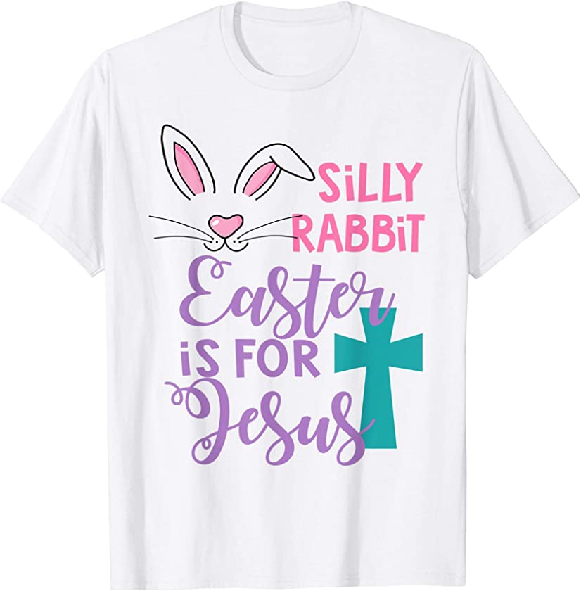 Silly Rabbit Easter Is For Jesus Shirt