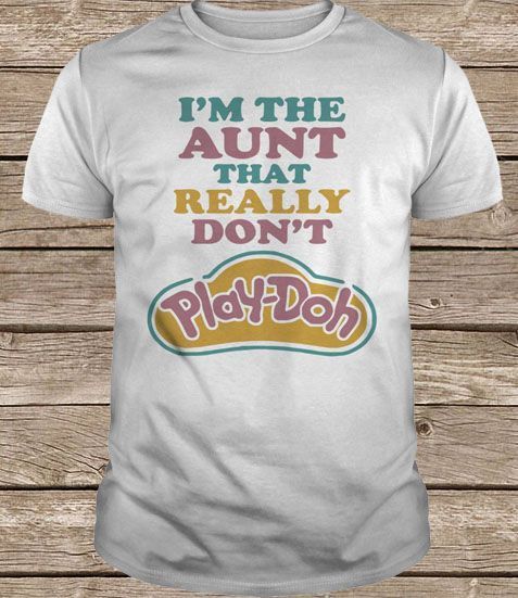 I The Aunt That Really Don T Play Doh Shirt