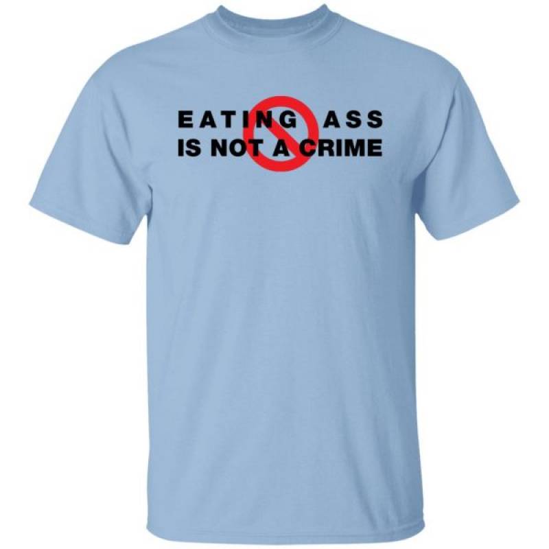 Eating Ass Is Not A Crime T-Shirt