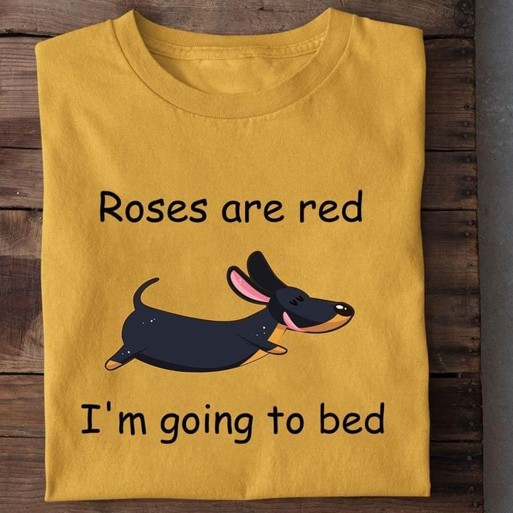 Roses Are Red I Am Going To Bed Dachshunds Dog Cute T Shirt Best Gift For Dog Lovers Tshirt