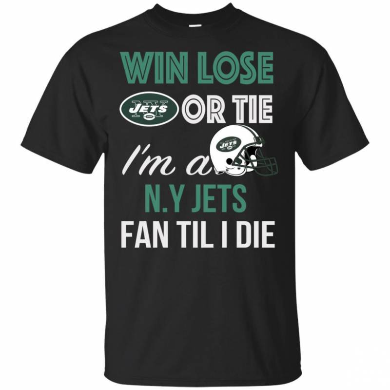 Win Lose Or Tie I’m A New York Jets Fan Til I Die T Shirts