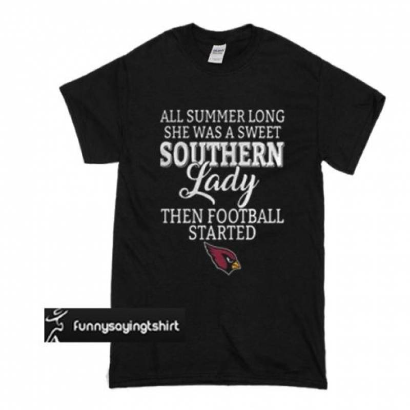 Arizona Cardinals all summer long she was a sweet southern lady then football started t shirt