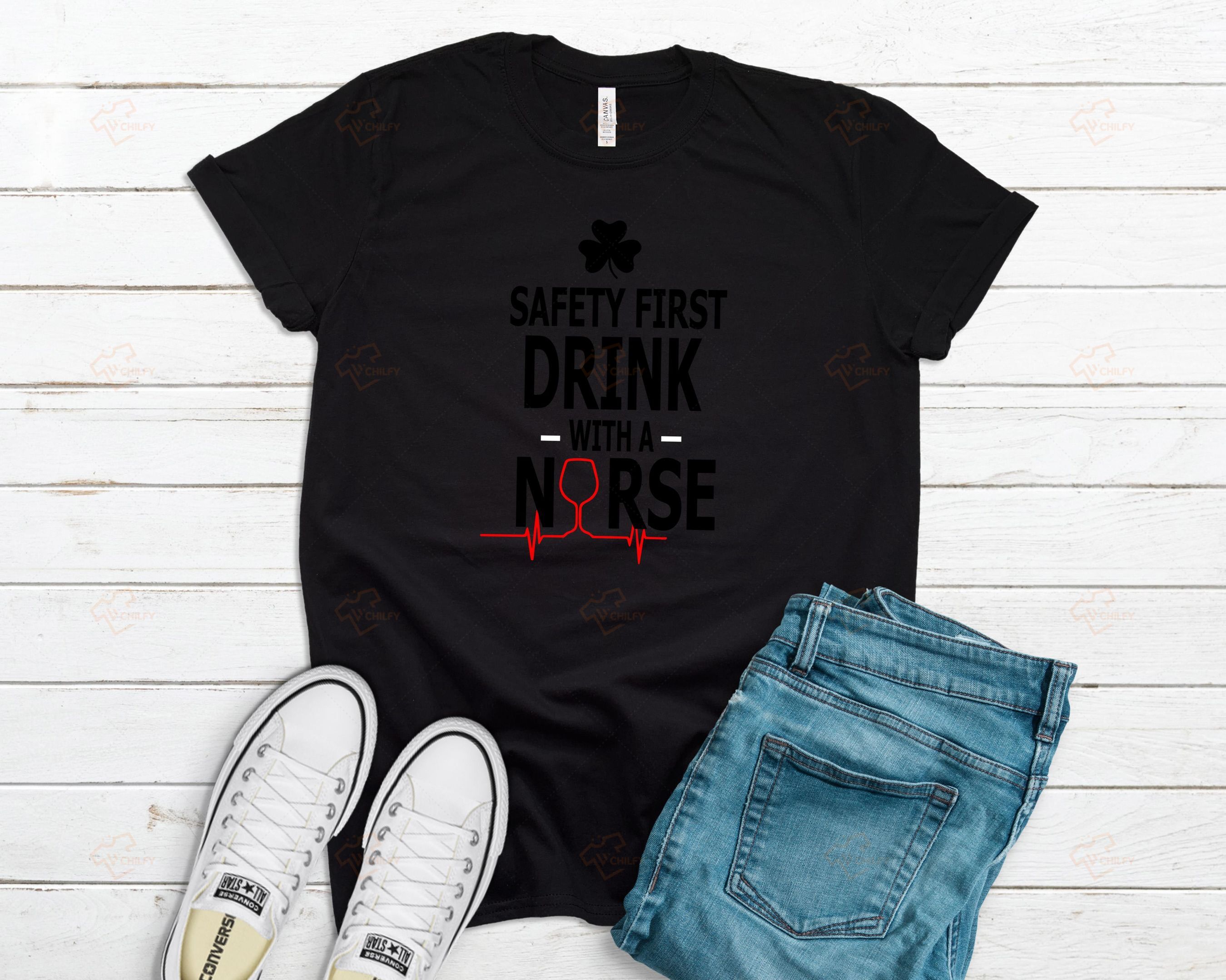 Safety First Drink With A Nurse Shirt, Funny Nurse Shirt, RN Shirt, Gift For Nurse, Nurse Gift