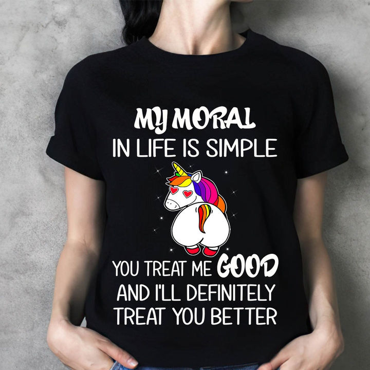 Funny Unicorn, My Moral In Life Is Simple T-Shirt