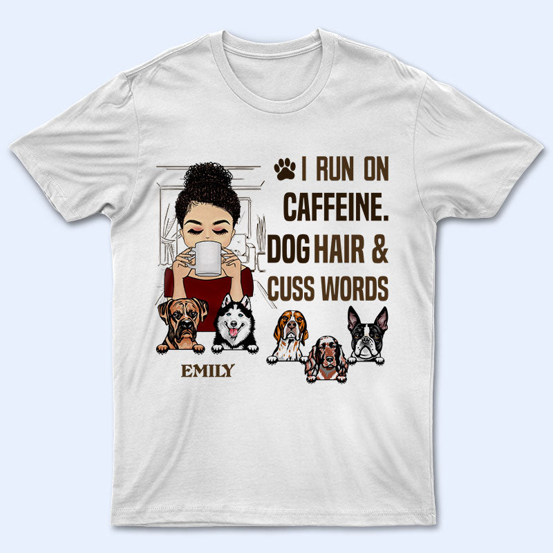 I Run On Caffeine Dog Hair And Cuss Words – Personalized Custom T Shirt