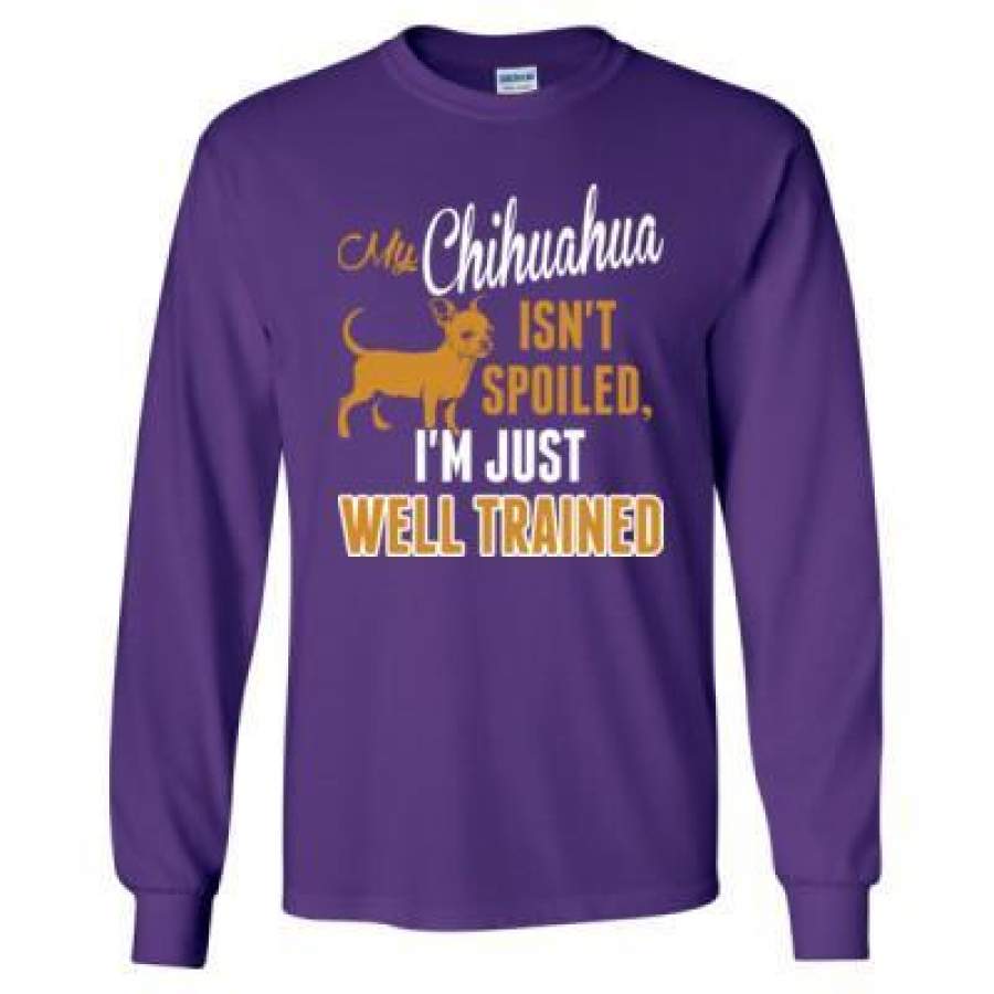 AGR My Chihuahua Isnt Spoiled Im Just Well Trained – Long Sleeve T-Shirt