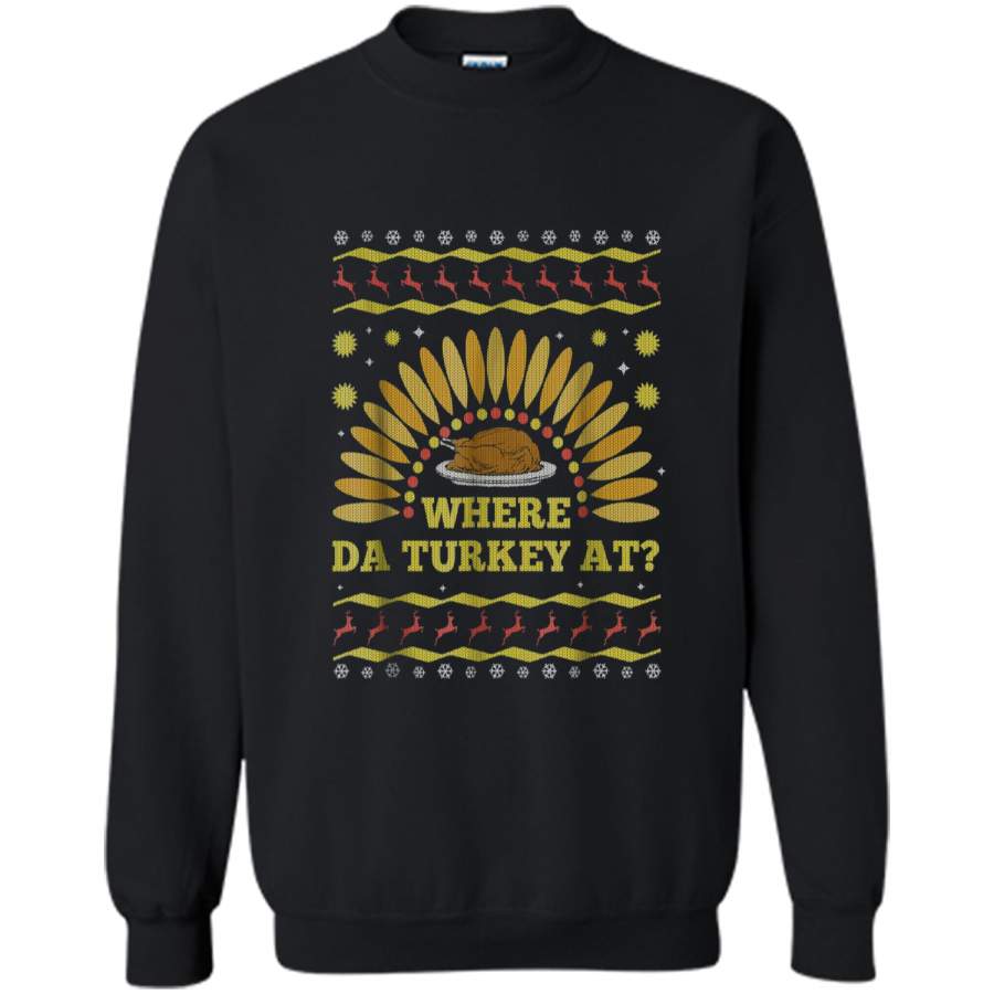 Where The Turkey At Funny Thanksgiving Ugly Sweater  Printed Crewneck Pullover Sweatshirt