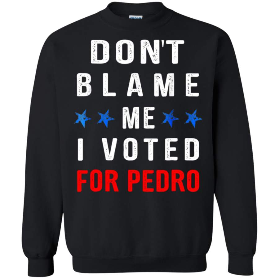 AGR Don’t Blame Me I Voted For Pedro Tshirt sweatshirt