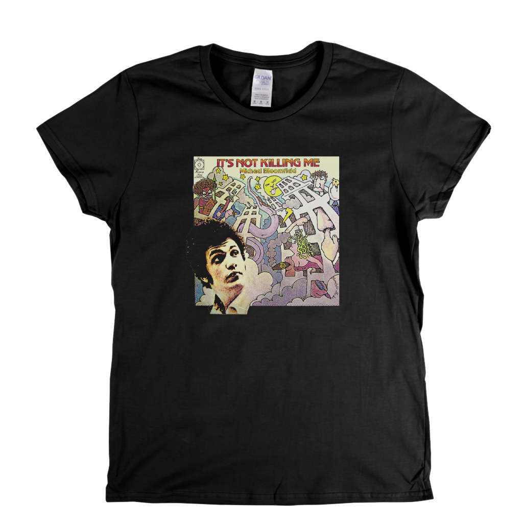 Michael Bloomfield Its Not Killing Me Womens T-Shirt