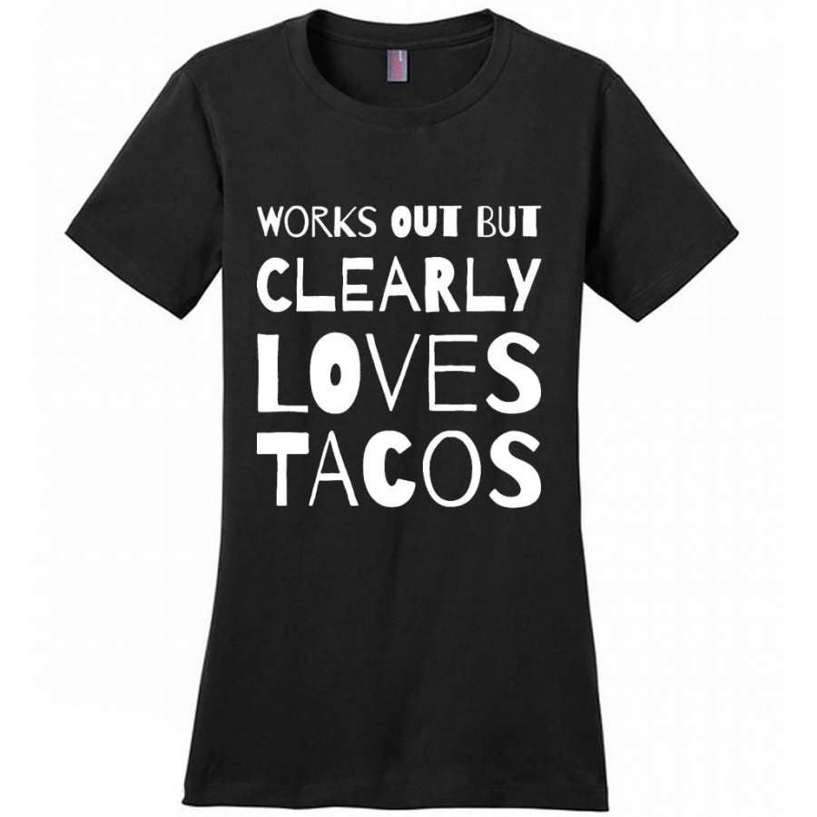 Works Out But Clearly Loves Tacos – District Made Women Shirt