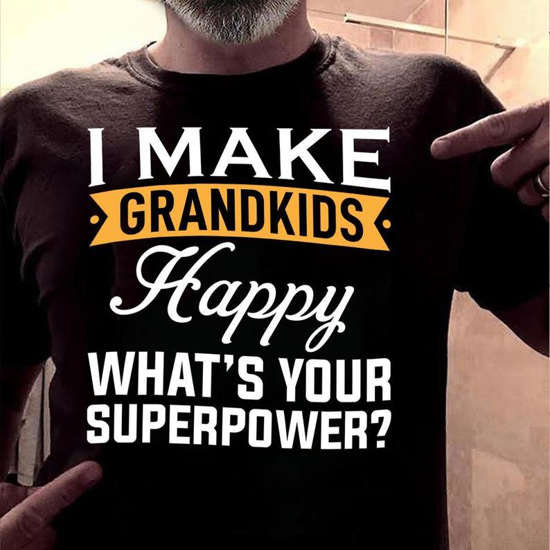 I Make Grandkids Happy Whats Your Superpower Grandpa Grandma Family Tshirt Gift Standard/Premium T-Shirt Hoodie