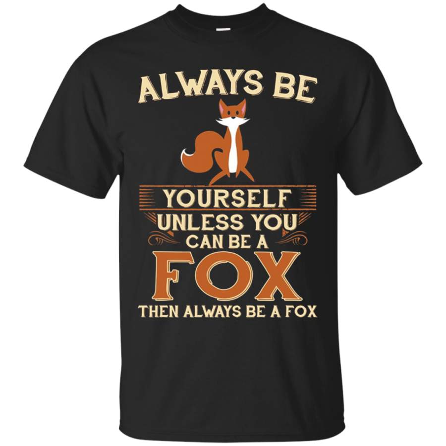 AGR Always Be Yourself Unless You Can Be A Fox Shirt Funny Gift Cotton t shirt