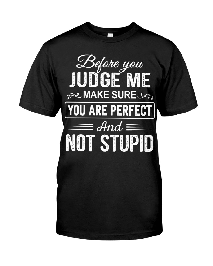 Before You Judge Me Make Sure You Are Perfect And Not Stupid Standard T-Shirt