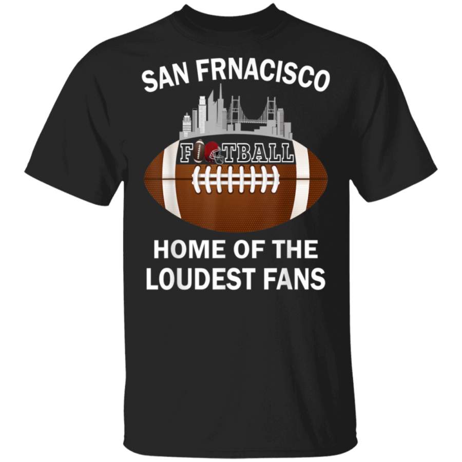 San Francisco  Home Of The Loudest Fans TShirt