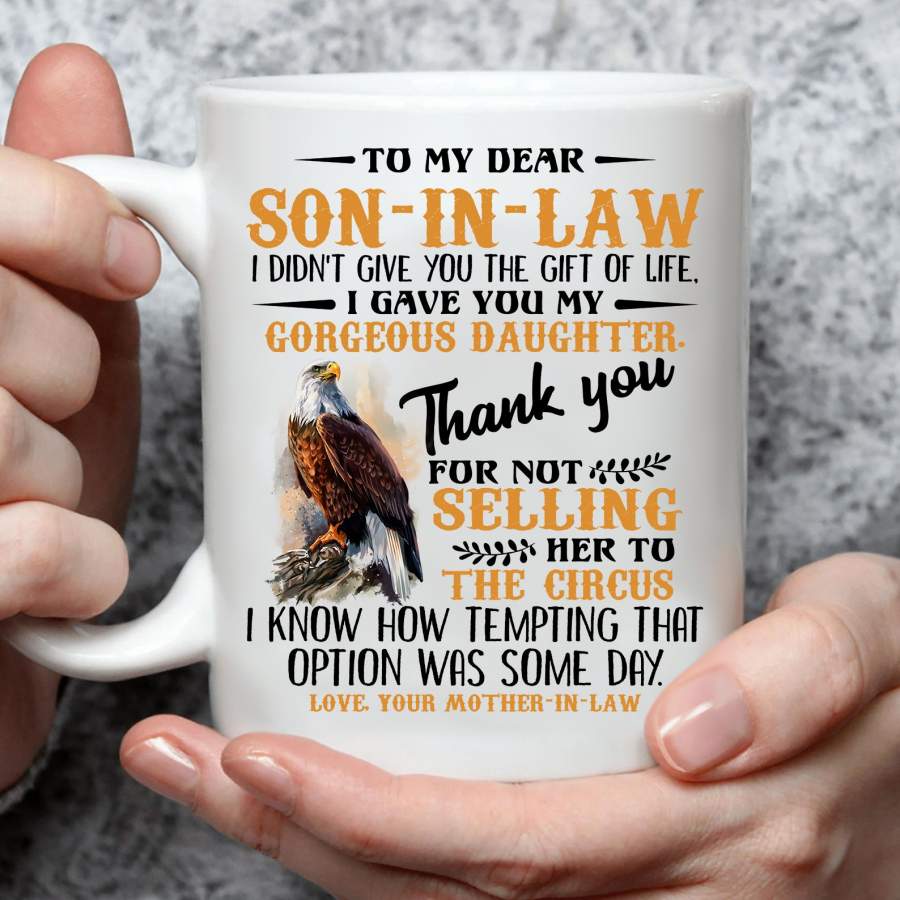 Eagle To My Dear Son In Law I Didn’t Give You The Gift Of Life Mug